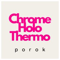 Chrome, Holo, Thermo porok